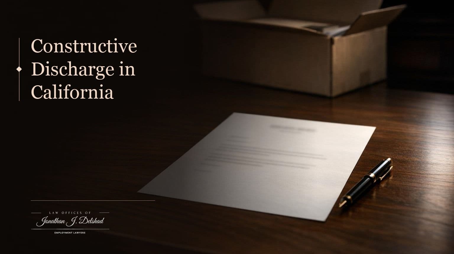 Constructive Discharge in California — Law Offices of Jonathan J. Delshad. An unsigned printed letter resting on a dark walnut desk beside a fountain pen, with a partly packed document box in shadow behind it.